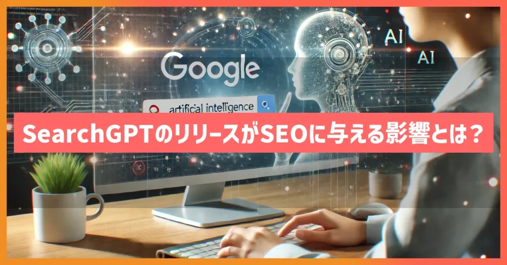 SearchGPTのリリースがSEOに与える影響とは？ChatGPTのリアルタイム機能が検索市場を揺るがす